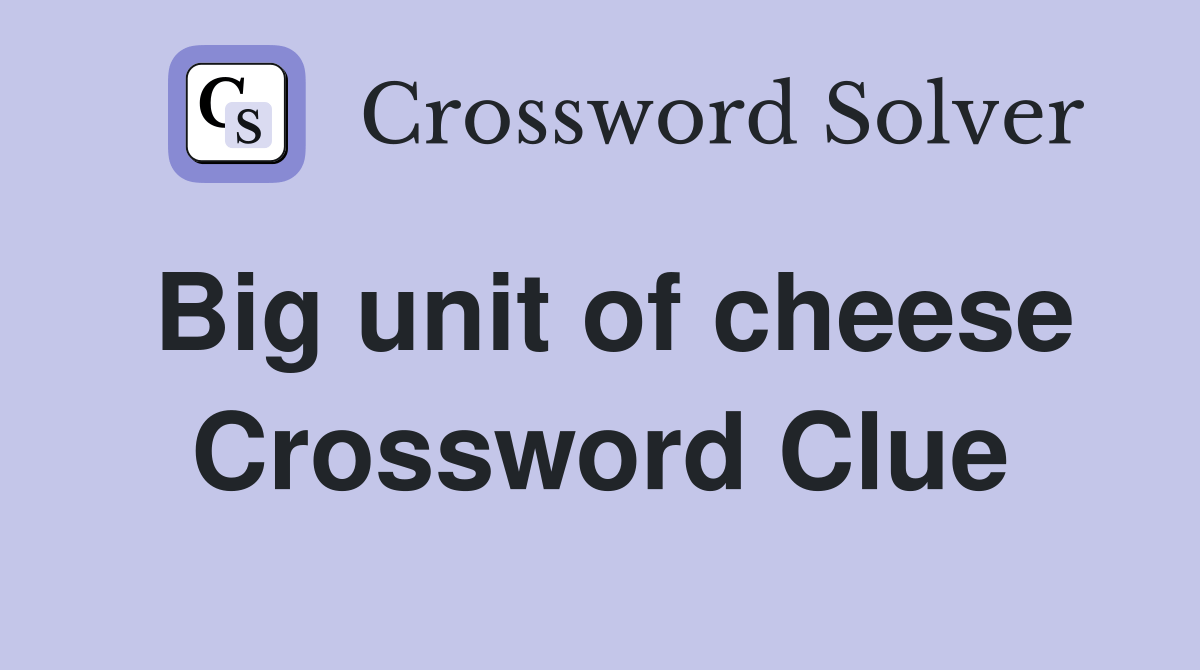 Big unit of cheese Crossword Clue Answers Crossword Solver
